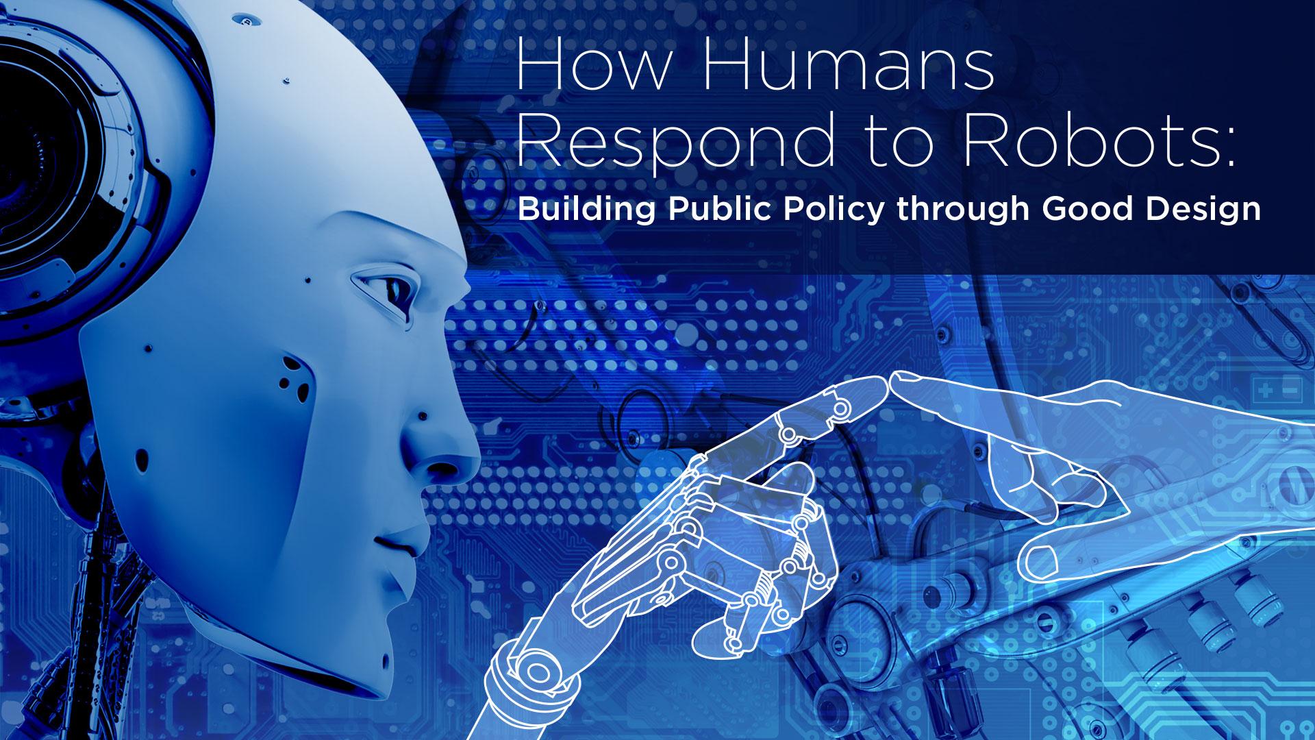 How humans respond to robots: Building public Policy through good ...